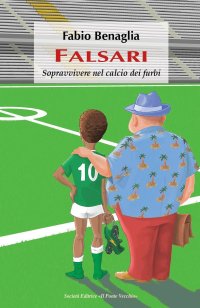 Immagine copertina libro Falsari. Sopravvivere nel calcio dei furbi