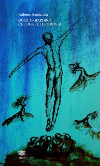 Immagine copertina libro Questo giardino che oggi tu distruggi