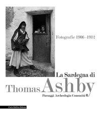 Immagine copertina libro La Sardegna di Thomas Ashby. Fotografie 1906-1912. Paesaggi archeologia comunità. Ediz. illustrata