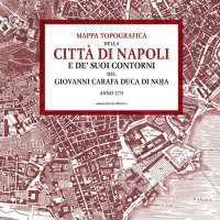 Immagine copertina libro Mappa topografica della città di Napoli e de’ suoi contorni del Giovanni Carafa duca di Noja. Anno 1775