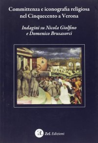 Immagine copertina libro Committenza e iconografia religiosa nel Cinquecento a Verona. Indagini su Nicola Giolfino e Domenico Brusasorci