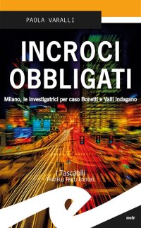 Immagine copertina libro Incroci obbligati. Milano, le investigatrici per caso Bonetti e Valli indagano