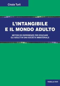 Immagine copertina libro L'intangibile e il mondo adulto. Metodi ed esperienze per educare gli adulti in una società immateriale