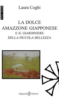 Immagine copertina libro La dolce amazzone giapponese e il giardiniere della piccola bellezza. Ediz. integrale. Con Libro in brossura