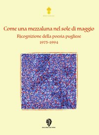 Immagine copertina libro Come una mezzaluna nel sole di maggio. Ricognizione della poesia pugliese 1975-1994. Nuova ediz.