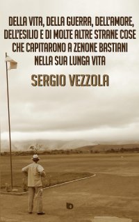 Immagine copertina libro Della vita, della guerra, dell'amore, dell'esilio e di molte altre strane cose che capitarono a Zenone Bastiani nella sua lunga vita. Nuova ediz.