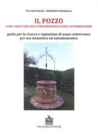 Immagine copertina libro Il pozzo. Come orientarsi nell'iter burocratico dell'autorizzazione. Guida per la ricerca e captazione di acque sotterranee per uso domestico ed extradomestico