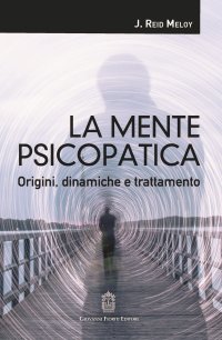 Immagine copertina libro La mente psicopatica. Origini, dinamiche e trattamento