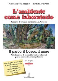 Immagine copertina libro L'ambiente come laboratorio. Percorsi di scienze per la Scuola Primaria. Il parco, il bosco, il mare. Valorizzazione di contesti formali ed informali per un apprendimento significativo. Con CD-ROM