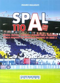 Immagine copertina libro Spal 110 (1907-2017). Storia critica, uomini e numeri della squadra dalla nascita al trionfale ritorno in serie A. Ediz. illustrata