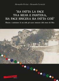 Immagine copertina libro «Sia fatta la pace tra selva e pantera, sia pace sincera sia fatta così». Nascita e conclusione di una delle più accese inimicizie della storia del Palio