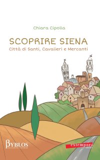 Immagine copertina libro Scoprire Siena. Città di santi, cavalieri e mercanti