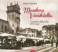 Immagine copertina libro Mantova vecchiotta. Cartoline dalla città 1876-1940. Ediz. illustrata