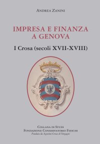 Immagine copertina libro Impresa e finanza a Genova. I Crosa (secoli XVII-XVIII)