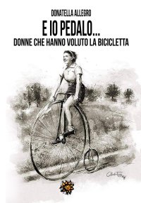 Immagine copertina libro Ed io pedalo. Donne che hanno voluto la bicicletta