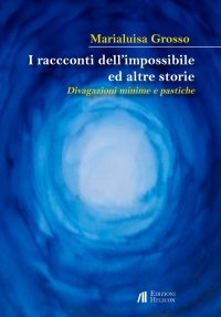 Immagine copertina libro I racconti dell'impossibile ed altre storie. Divagazioni minime e pastiche