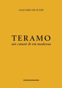 Immagine copertina libro Teramo nei catasti di età moderna. Insediamento rurale, assetto fondiario e gruppi sociali tra XVII e XVIII secolo