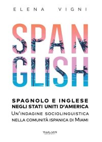 Immagine copertina libro Spanglish. Spagnolo e inglese negli Stati Uniti d’America. Una indagine sociolinguistica nella comunità ispanica di Miami