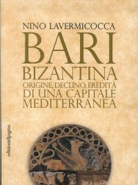 Immagine copertina libro Bari bizantina. Origine, declino, eredità di una capitale mediterranea
