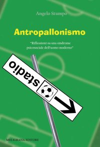 Immagine copertina libro Antropallonismo. «Riflessioni su una sindrome psicosociale dell'uomo moderno»