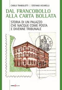 Immagine copertina libro Dal francobollo alla carta bollata. Storia di un palazzo che nacque come Posta e divenne Tribunale