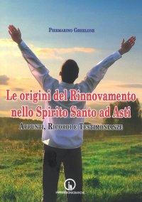 Immagine copertina libro Le origini del Rinnovamento nello Spirito Santo ad Asti. Appunti, ricordi e testimonianze