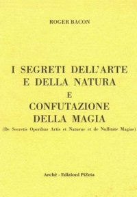 Immagine copertina libro I segreti dell'arte e della natura e confutazione della magia. Ediz. critica
