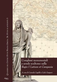 Immagine copertina libro Complessi monumentali e arredo scultoreo nella «Regio I Latium et Campania». Atti del Convegno (Napoli, 6 dicembre 2013)