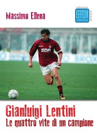 Immagine copertina libro Gianluigi Lentini. Le quattro vite di un campione