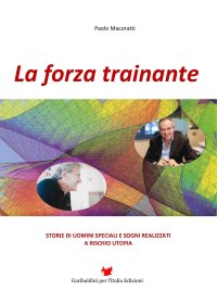 Immagine copertina libro La forza trainante. Storie di uomini speciali e sogni realizzati a rischio utopia