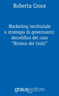 Immagine copertina libro Marketing territoriale e strategia di governance: decodifica del caso «Riviera dei Cedri»