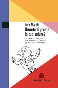 Immagine copertina libro Quanto ti preme la tua salute? Le regole essenziali per vivere al meglio le età che verranno