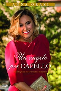 Immagine copertina libro Un angelo per capello. Piccola guida per teste sane e luminose