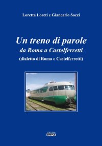 Immagine copertina libro Un treno di parole. Da Roma a Castelferretti (dialetto di Roma e Castelferretti)