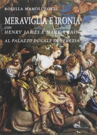 Immagine copertina libro Meraviglia e ironia con Henry James e Mark Twain al palazzo ducale di Venezia