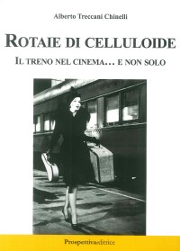 Immagine copertina libro Rotaie di celluloide. Il treno nel cinema... e non solo