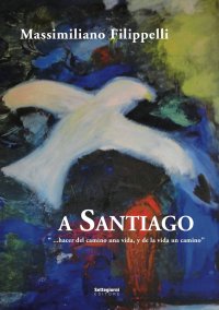 Immagine copertina libro A Santiago. «Hacer del camino una vida, y de la vida un camino»