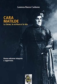 Immagine copertina libro Cara Matilde la Serao, la scrittura e la vita. Nuova ediz.