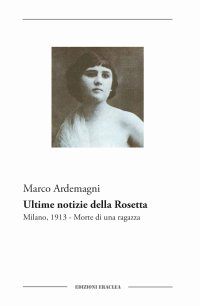 Immagine copertina libro Ultime notizie della Rosetta. Milano, 1913. Morte di una ragazza