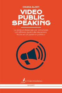 Immagine copertina libro Video Public Speaking. La guida professionale per comunicare con efficacia davanti alla telecamera. Anche se odi parlare in pubblico