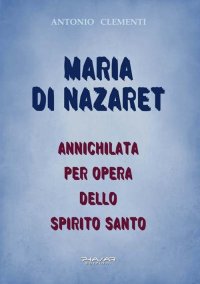 Immagine copertina libro Maria di Nazaret. Annichilata per opera dello Spirito Santo