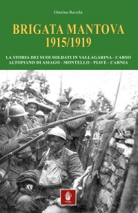 Immagine copertina libro Brigata Mantova 1915/1919. La storia dei suoi soldati in Vallagarina, Carso, Altopiano di Asiago, Montello, Piave, Carnia