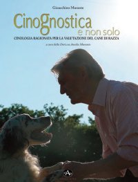 Immagine copertina libro Cinognostica e non solo. Cinologia ragionata per la valutazione del cane di razza
