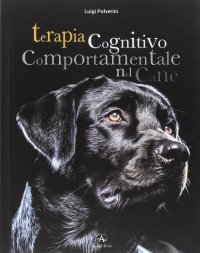 Immagine copertina libro Terapia cognitivo comportamentale del cane. Come intervenire nei disturbi o nelle patologie del comportamento tramite la psicoterapia