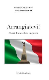 Immagine copertina libro Arrangiatevi. Storia di un reduce di guerra