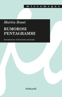 Immagine copertina libro Rumorosi pentagrammi. Introduzione al futurismo musicale