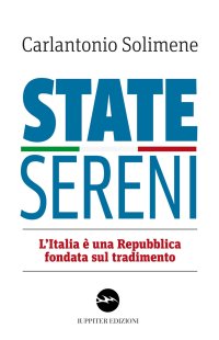 Immagine copertina libro State sereni. L'Italia è una Repubblica fondata sul tradimento