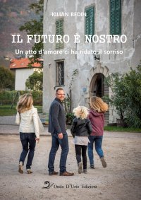 Immagine copertina libro Il futuro è nostro. Un atto d'amore ci ha ridato il sorriso. Ediz. integrale