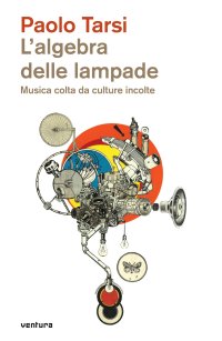 Immagine copertina libro L'algebra delle lampade. Musica colta da culture incolte