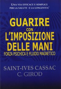 Immagine copertina libro Guarire con l'imposizione delle mani. Forza psichica e fluido magnetico